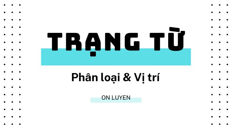 Phân loại trạng từ và vị trí trạng từ Phân loại trạng từ và vị trí trạng từ