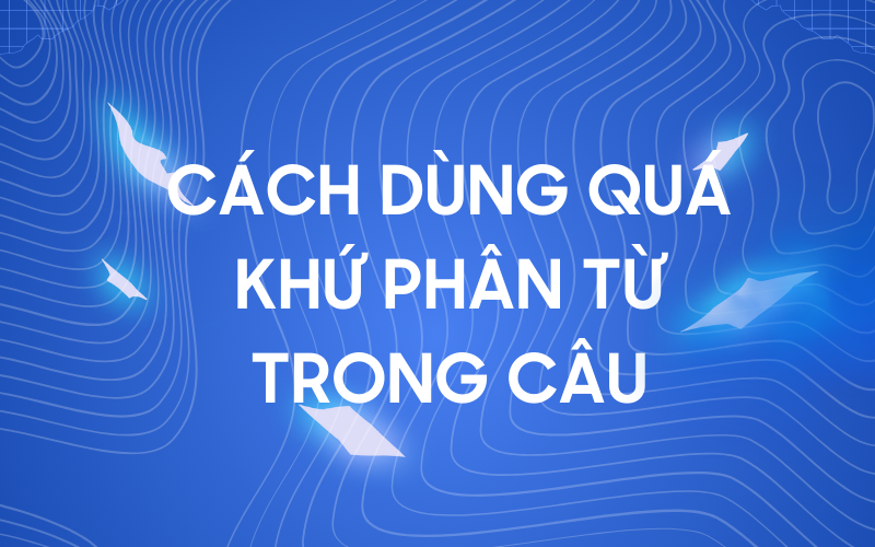 Cách dùng quá khứ phân từ trong câu