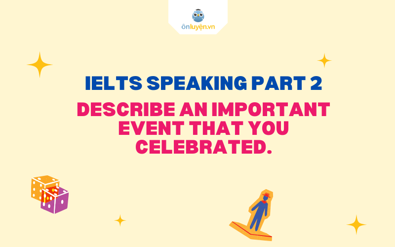 IELTS Speaking Part 2 Describe an important event that you celebrated.