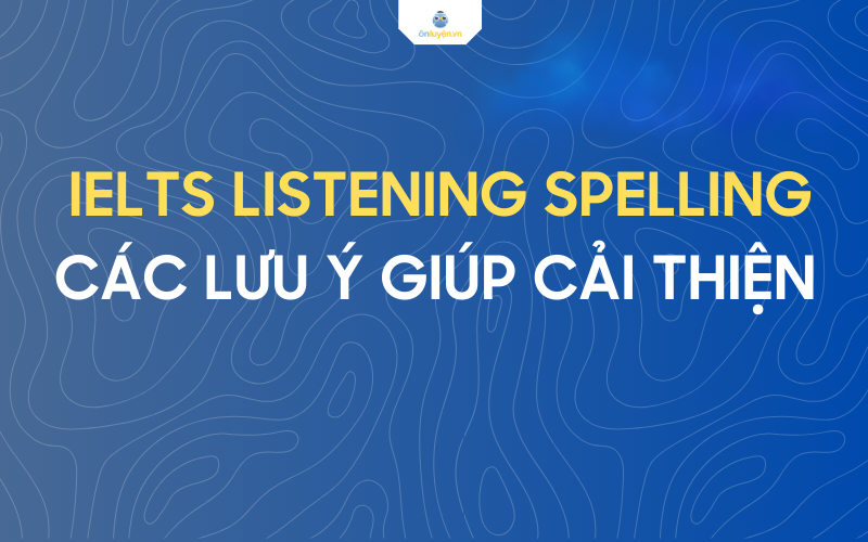 Những lưu ý khi làm bài ielts listening spelling