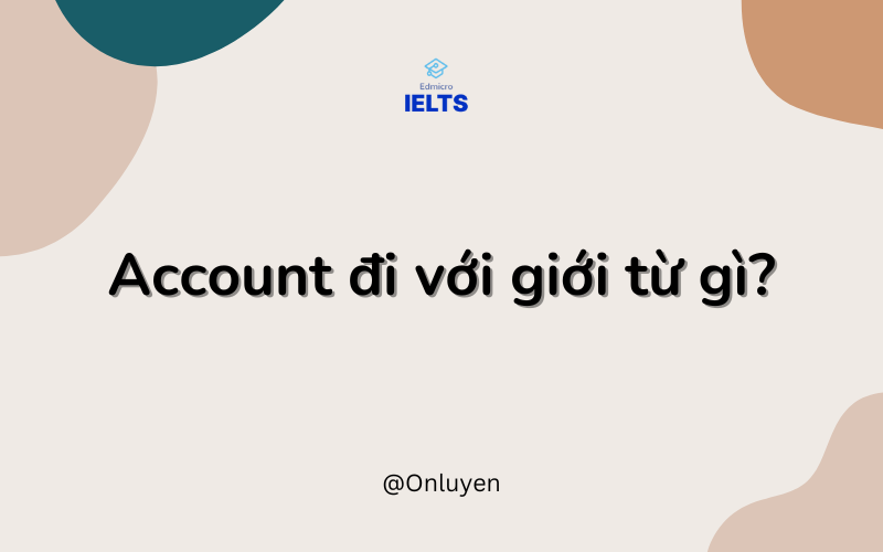 Account đi với giới từ gì? Account đi với giới từ gì?