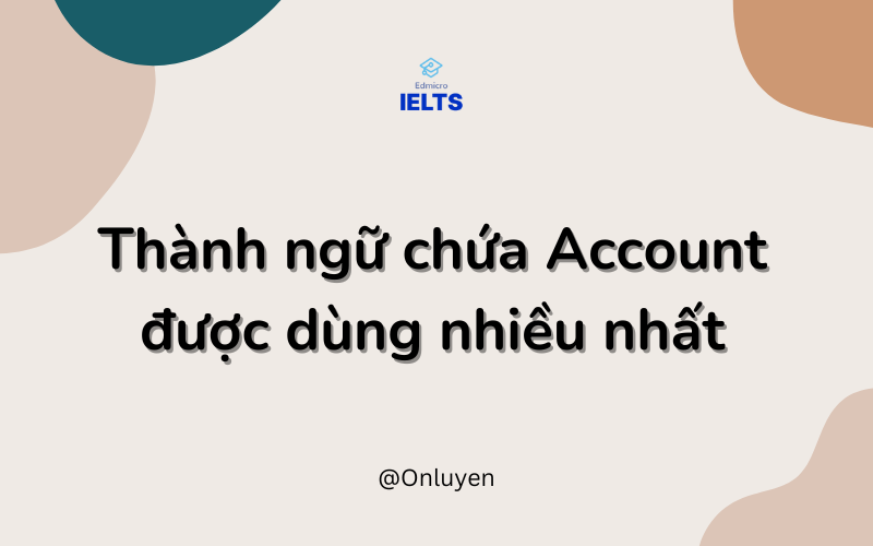 Thành ngữ chứa account được sử dụng nhiều nhất Thành ngữ chứa account được sử dụng nhiều nhất