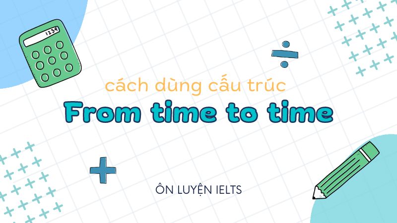 Cách dùng cấu trúc From time to time