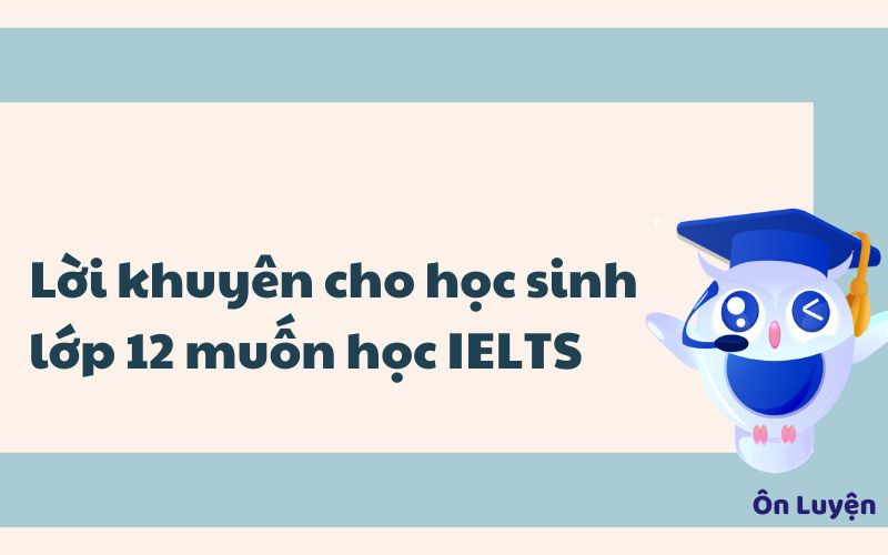 Lời khuyên cho học sinh lớp 12 học IELTS