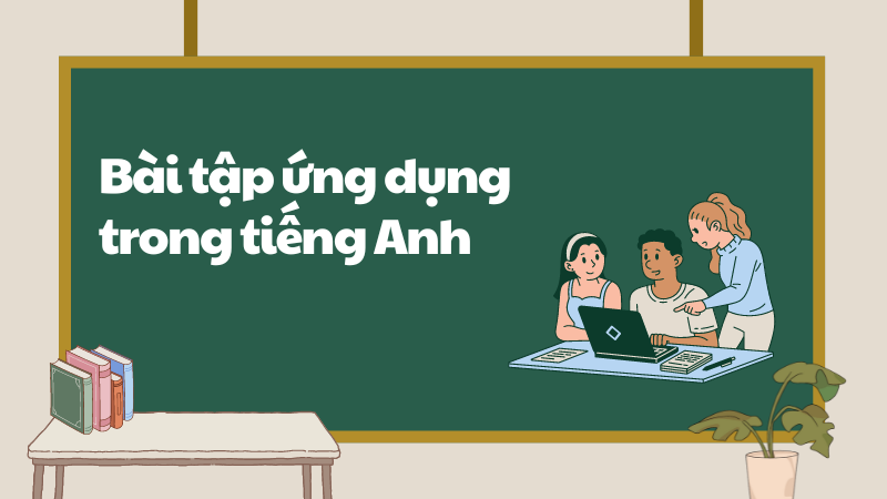 Bài tập ứng dụng trong tiếng Anh Bài tập ứng dụng trong tiếng Anh
