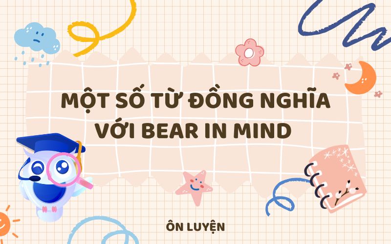 Một số từ đồng nghĩa với <yoastmark class= Một số từ đồng nghĩa với bear in mind
