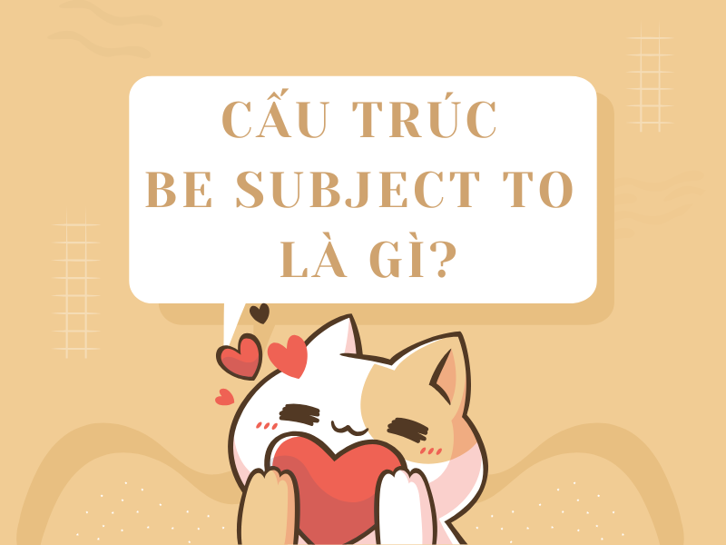 Cấu trúc Be Subject To là gì?