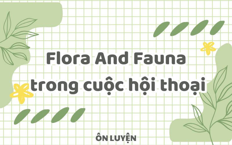 Flora and fauna trong cuộc hội thoại Flora and fauna trong cuộc hội thoại