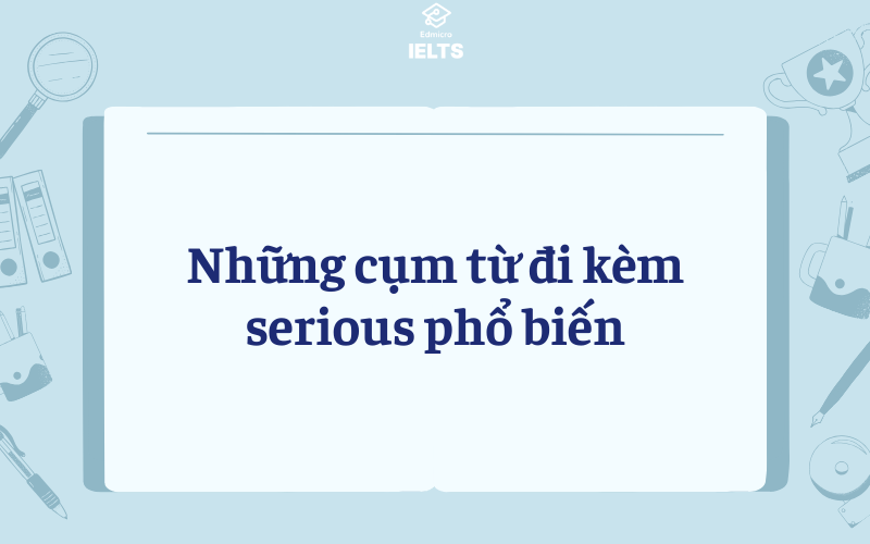 Những cụm từ đi kèm serious phổ biến Những cụm từ đi kèm serious phổ biến