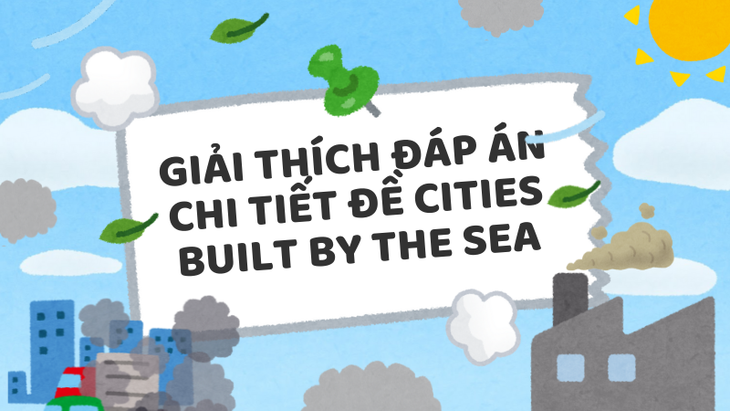 Giải thích đáp án chi tiết đề cities built by the sea