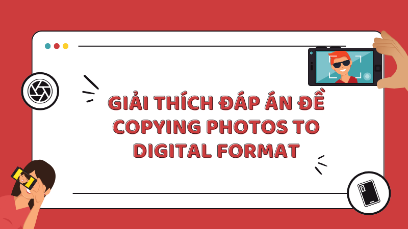 Giải thích đáp án đề Copying photos to digital format