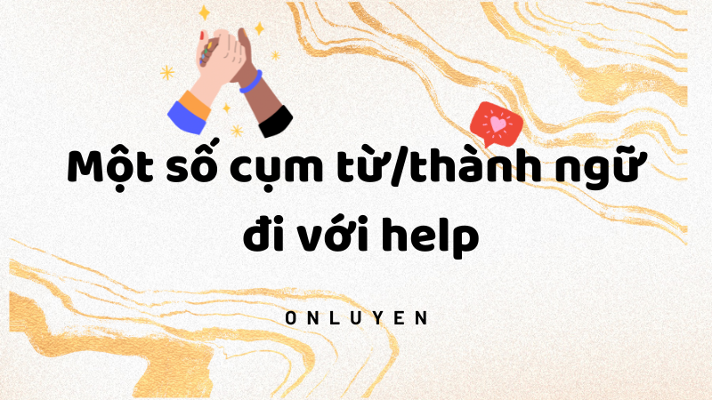 Một số cụm từ/thành ngữ đi với help