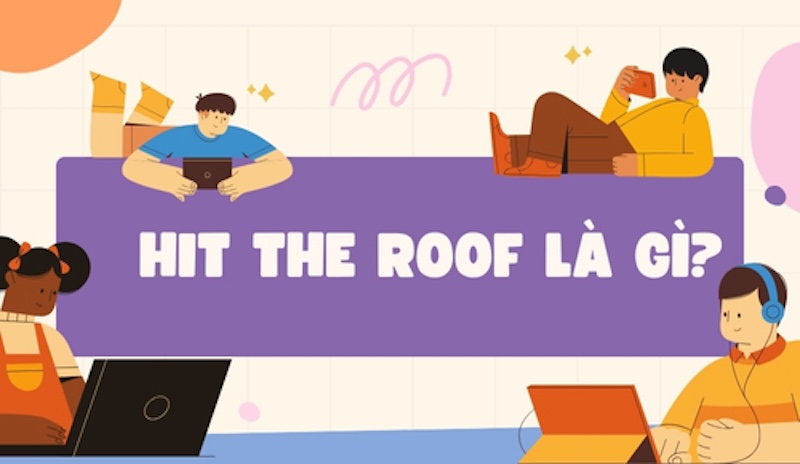 Định nghĩa hit the roof Định nghĩa hit the roof