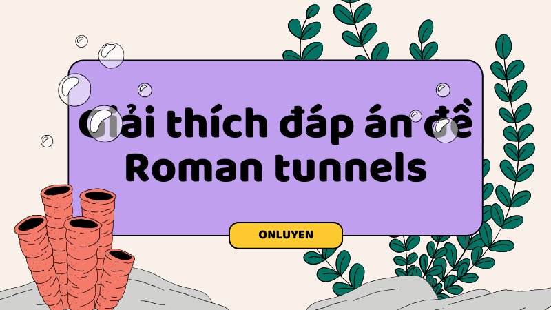 Giải thích đáp án đề Roman tunnels