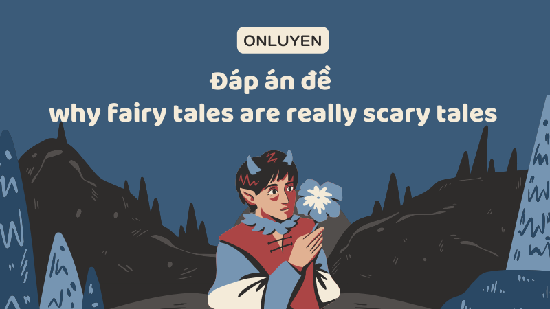 Đáp án đề why fairy tales are really scary tales Đáp án đề why fairy tales are really scary tales