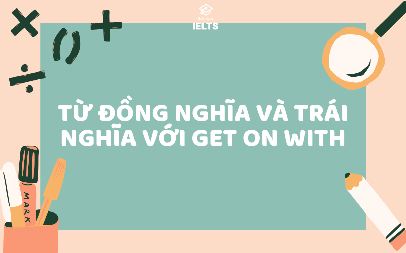 Từ đồng nghĩa và trái nghĩa với get on with