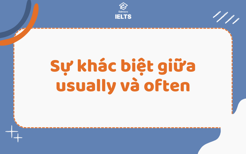 Sự khác biệt giữa usually và often Sự khác biệt giữa usually và often