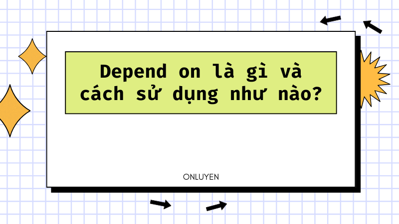 Depend on là gì và cách sử dụng như nào?