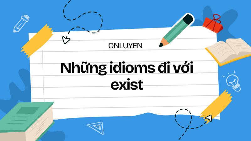 Những idioms đi với exist