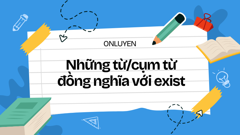 Những từ/cụm từ đồng nghĩa với exist