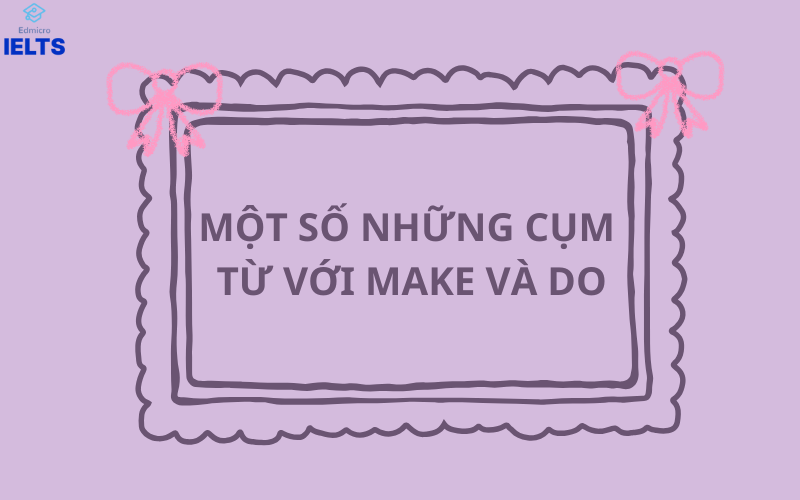 Một số những cụm từ khác với Make và Do