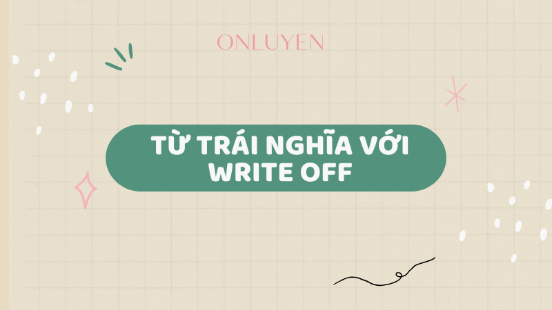 Từ trái nghĩa với Write off