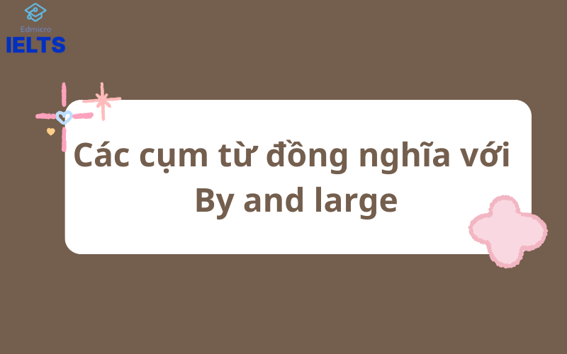 Các cụm từ đồng nghĩa với By and large