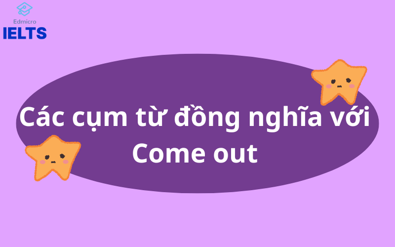 Các cụm từ đồng nghĩa với Come out