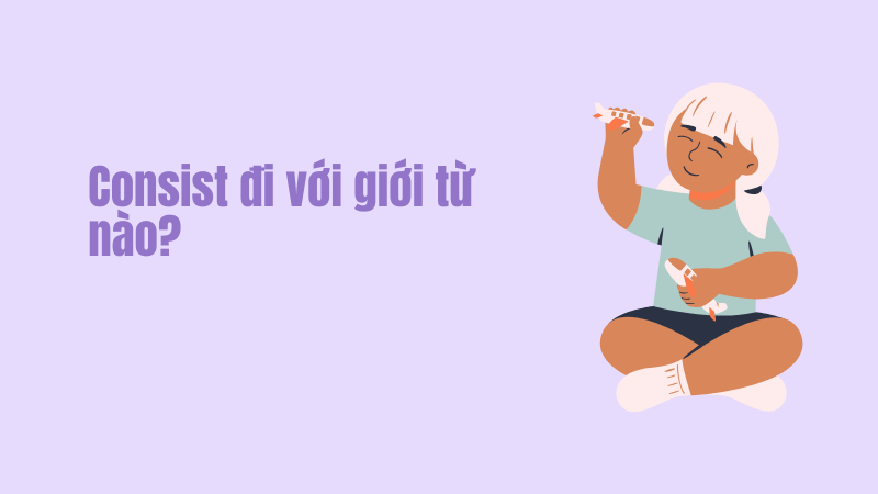 Consist đi với giới từ nào?