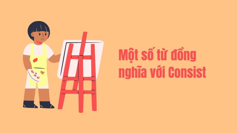 Một số từ đồng nghĩa với Consist