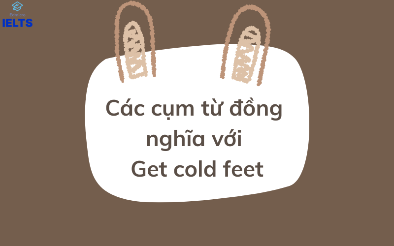 Các cụm từ đồng nghĩa với Get cold feet