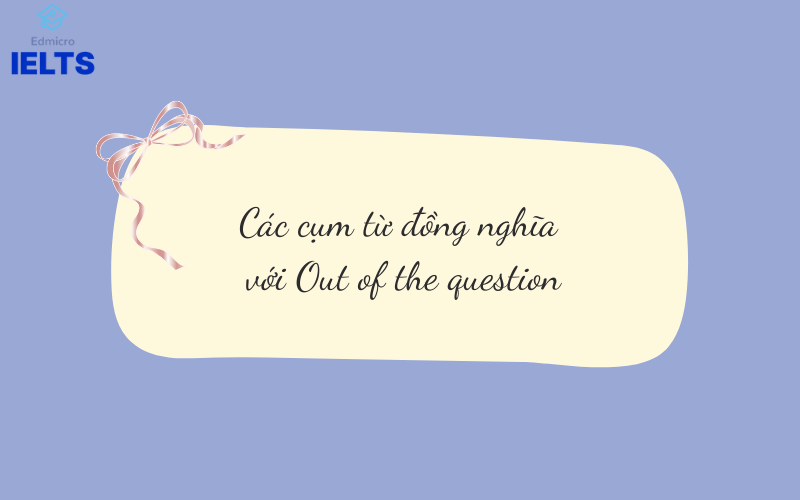 Các cụm từ đồng nghĩa với Out of the question