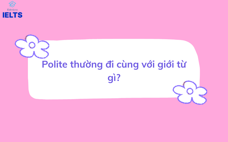 Polite đi với giới từ gì?
