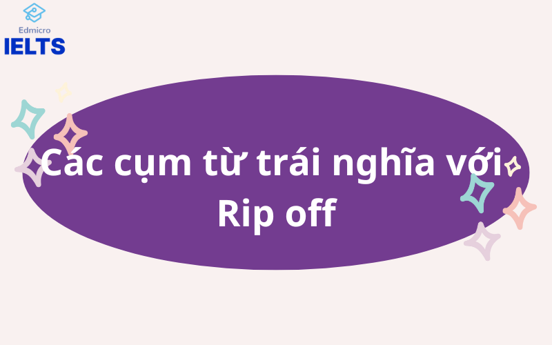 Các cụm từ trái nghĩa với Rip off