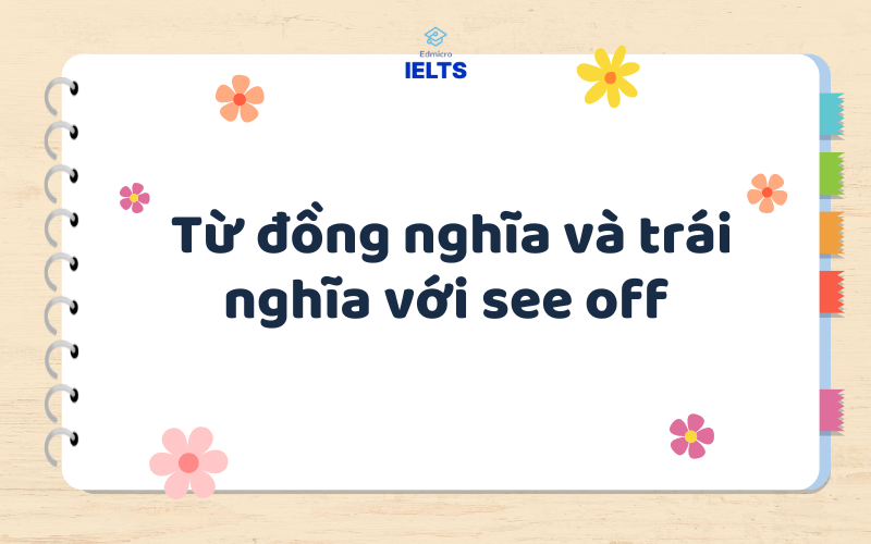 Từ đồng nghĩa và trái nghĩa với see off
