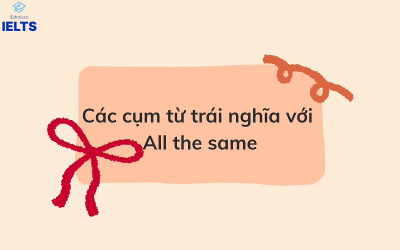 Các cụm từ trái nghĩa với All the same