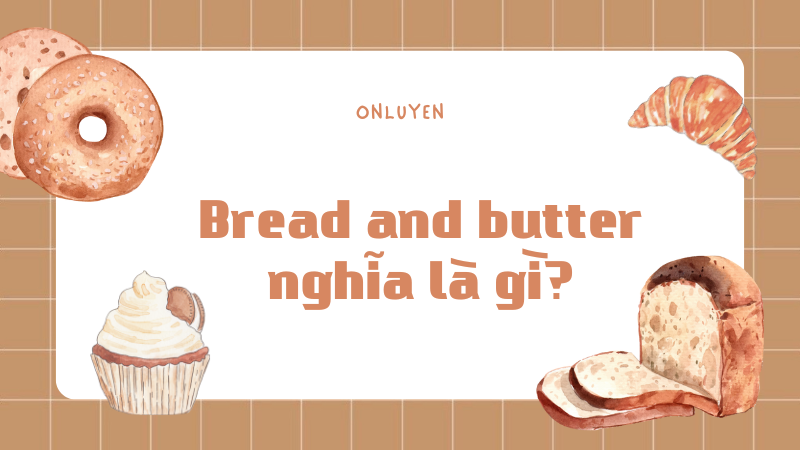 Bread and butter nghĩa là gì?