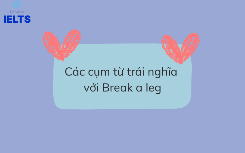 Các cụm từ trái nghĩa với Break a leg