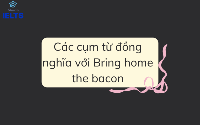 Các cụm từ đồng nghĩa với Bring home the bacon