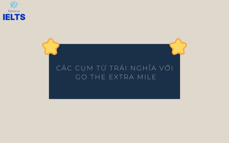 Các cụm từ trái nghĩa với Go the extra mile