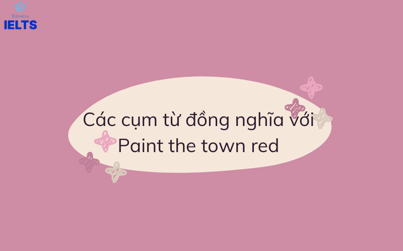 Các cụm từ đồng nghĩa với Paint the town red