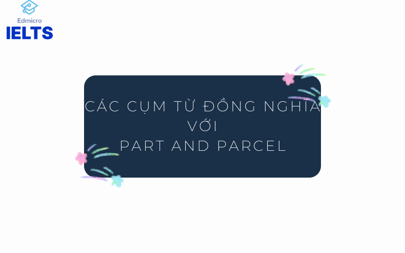 Các cụm từ đồng nghĩa với Part and parcel