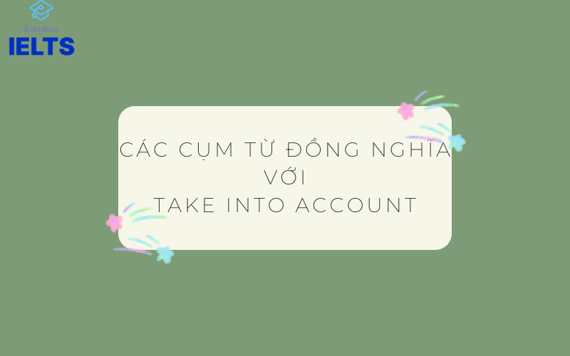 Các cụm từ đồng nghĩa với Take into account