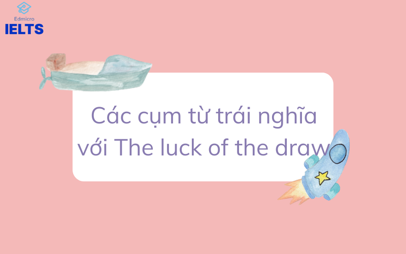 Các cụm từ trái nghĩa với The luck of the draw