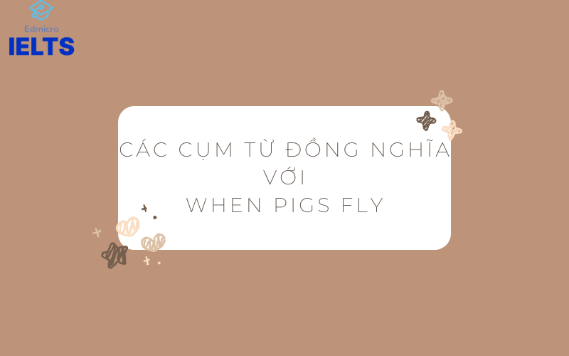Các cụm từ đồng nghĩa với When pigs fly
