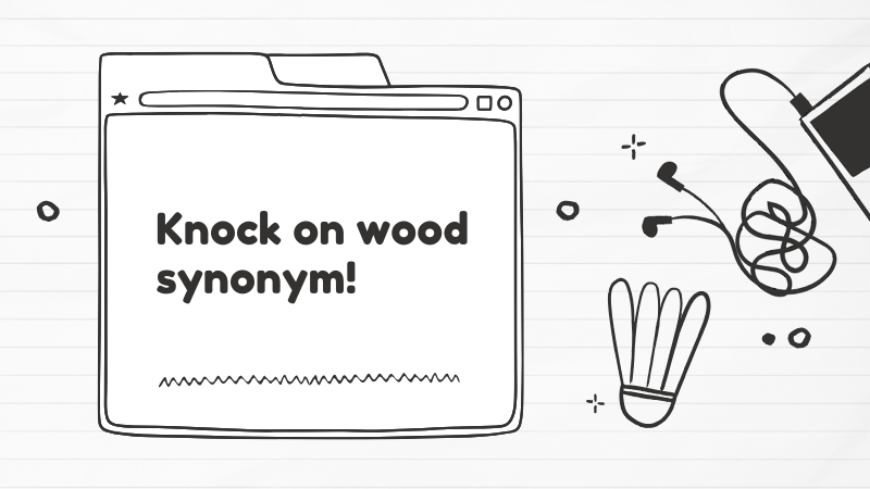 Knock on wood đồng nghĩa