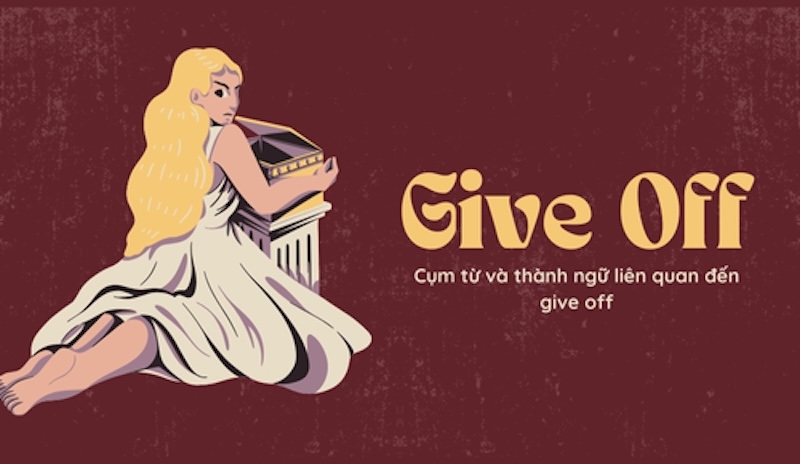 Cụm từ và thành ngữ liên quan đến give off Cụm từ và thành ngữ liên quan đến give off