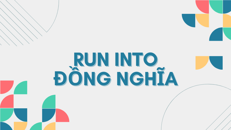 Từ/cụm từ đồng nghĩa với run into