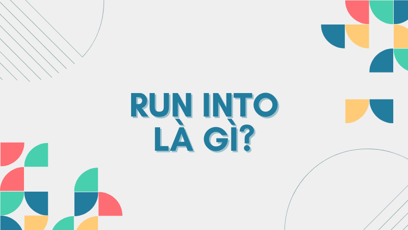 Run into là gì?