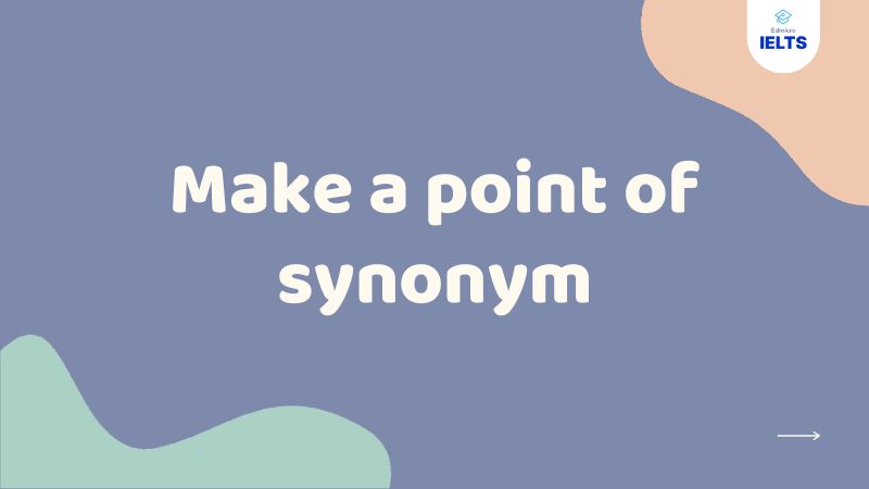 Make a point of synonym Make a point of synonym